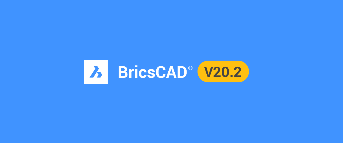 BricsCAD V20.2 is available now - download it today!