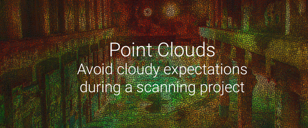 Point Clouds - 3: Avoid cloudy expectations during a scanning project