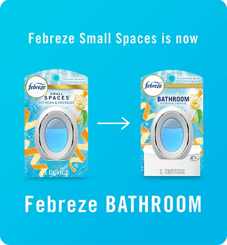Bathroom Refresh & Energize. Febreze Small Spaces is now Febreze Bathroom