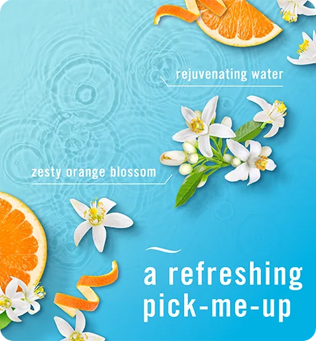Refresh & Energize rejuvenating water, zesty orange blossom, a refreshing pick-me-up