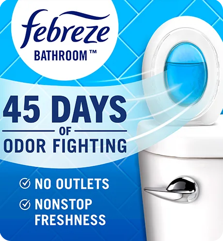 Bathroom. 45 days of odor fighting. No outlets. Nonstop freshness.
