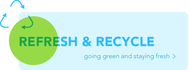 refresh & recycle, going green and staying fresh