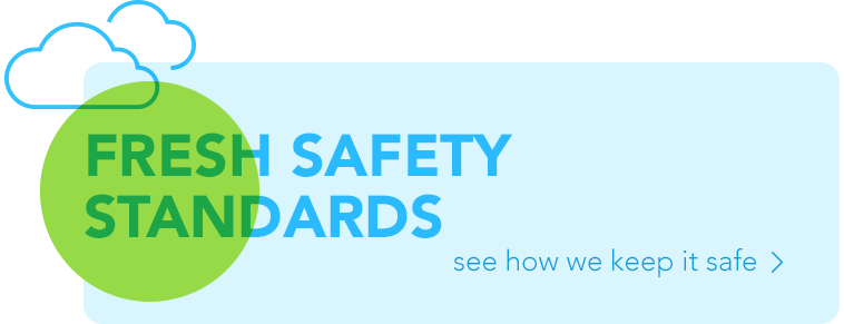 fresh safety standards, see how we keep it safe