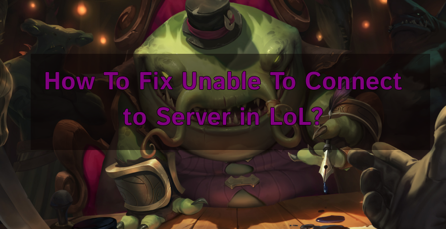 How To Fix Unable To Connect to Server in LoL?