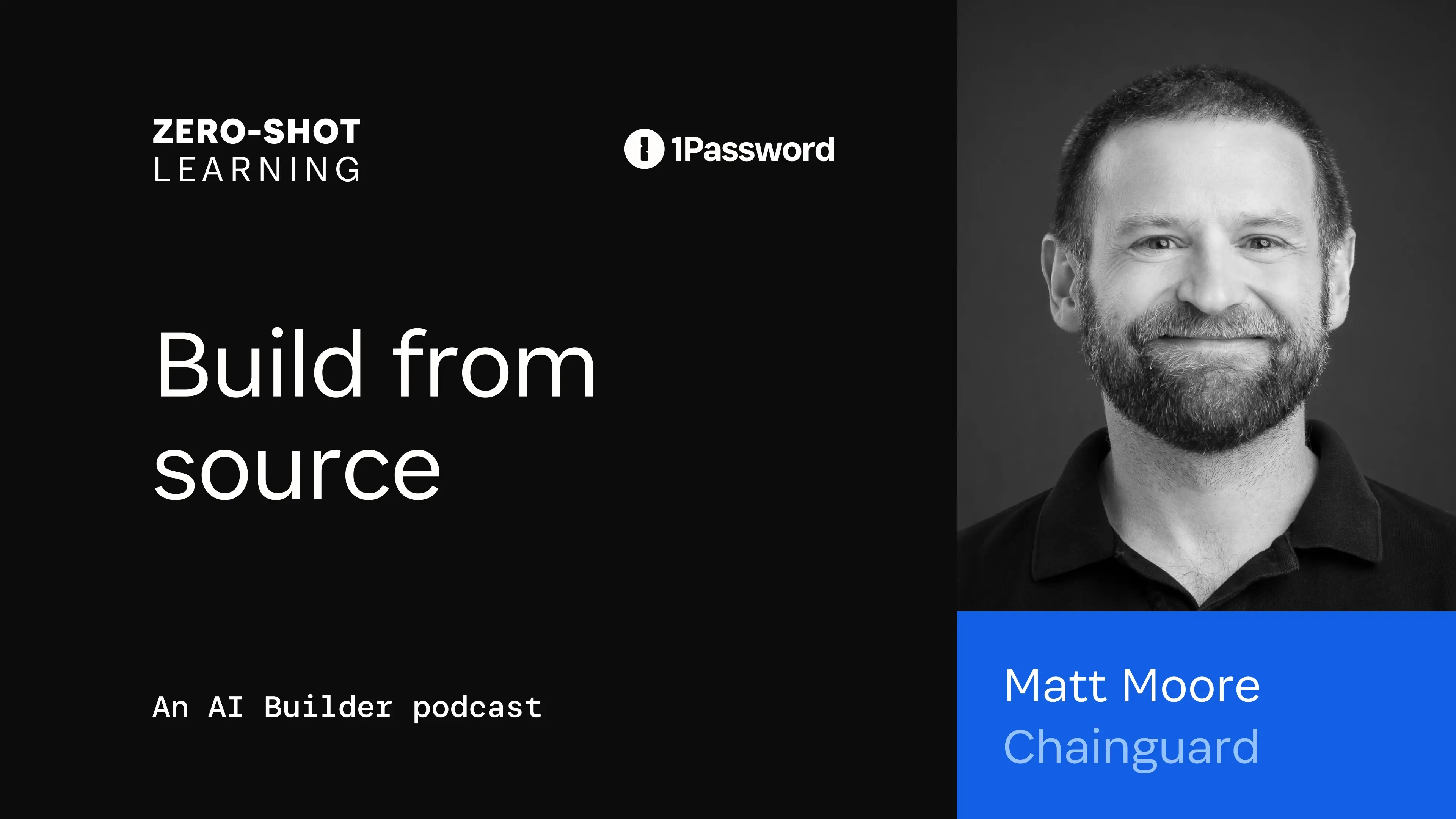 1Password Zero-Shot Learning: Build from source. Matt Moore, Chainguard