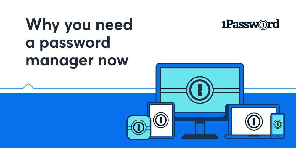 Why you need a password manager now