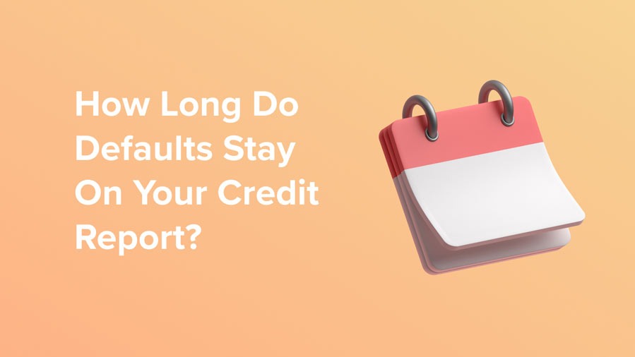 how long do defaults stay on your credit report