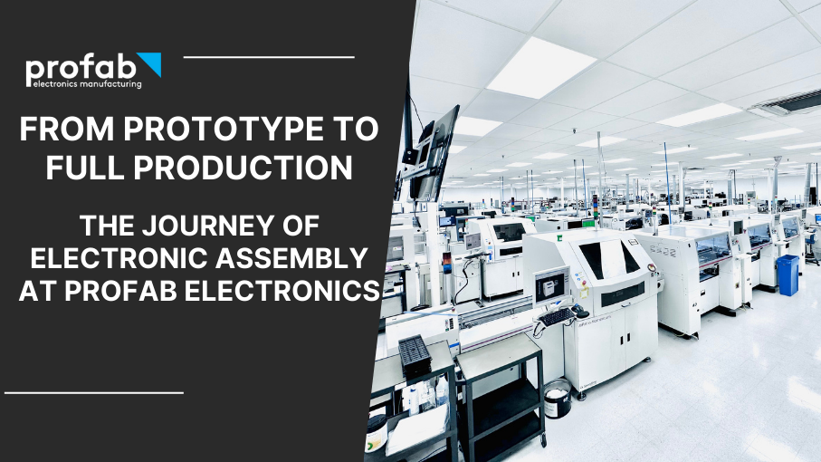 From Prototype to Full Production: The Journey of Electronic Assembly at Profab Electronics