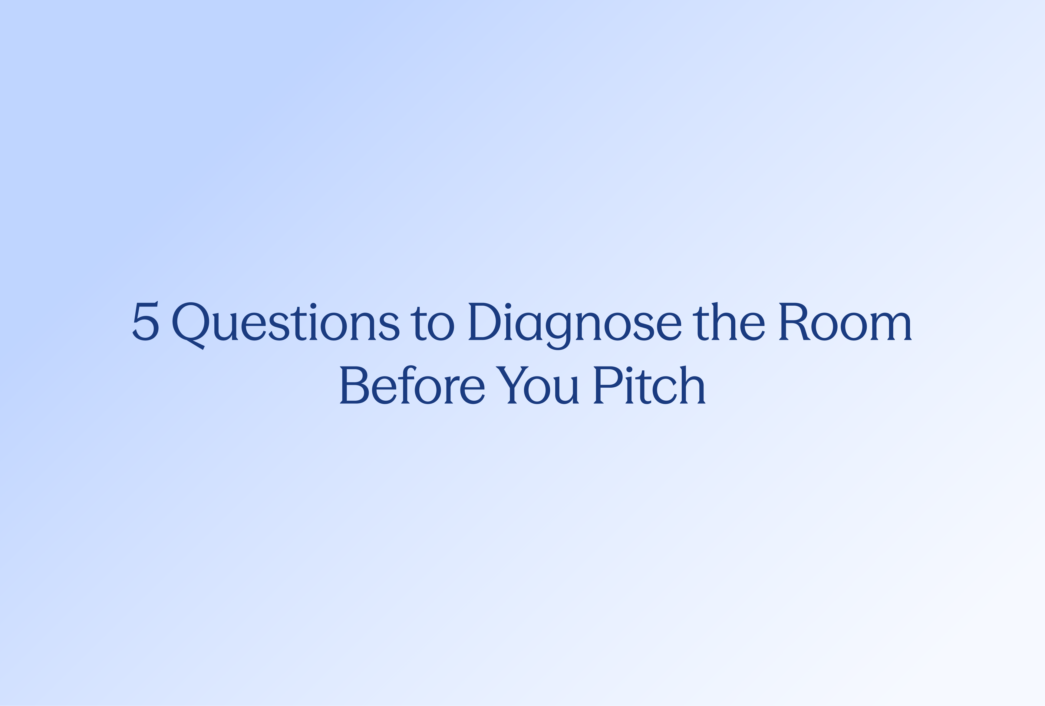 5 Questions to Diagnose the Room Before You Pitch