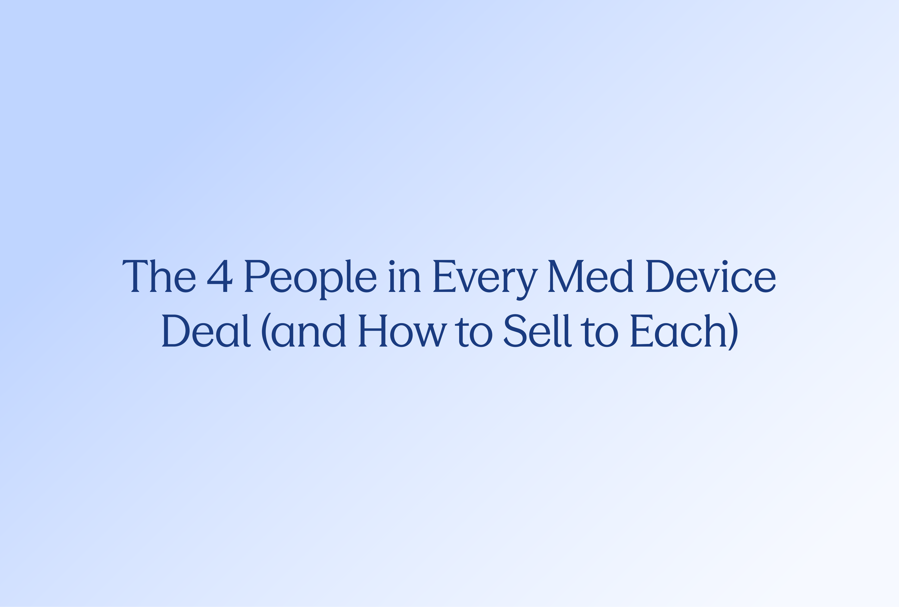 The 4 People in Every Med Device Deal (and How to Sell to Each)