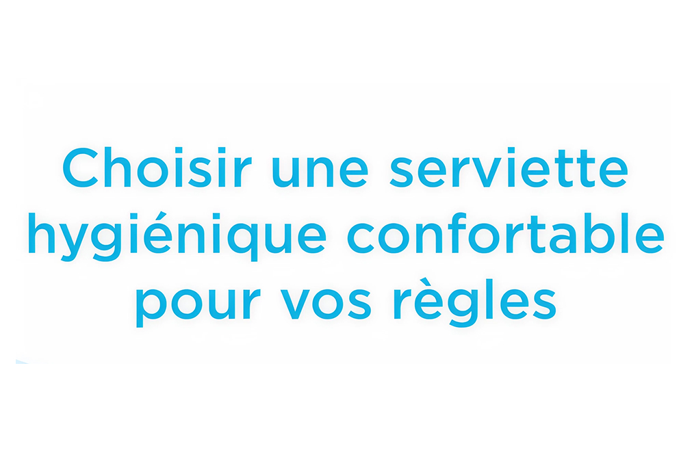 Choisir une serviette hygiénique confortable pour vos règles