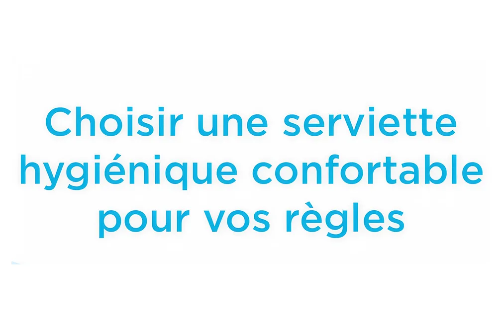 Choisir une serviette hygiénique confortable pour vos règles