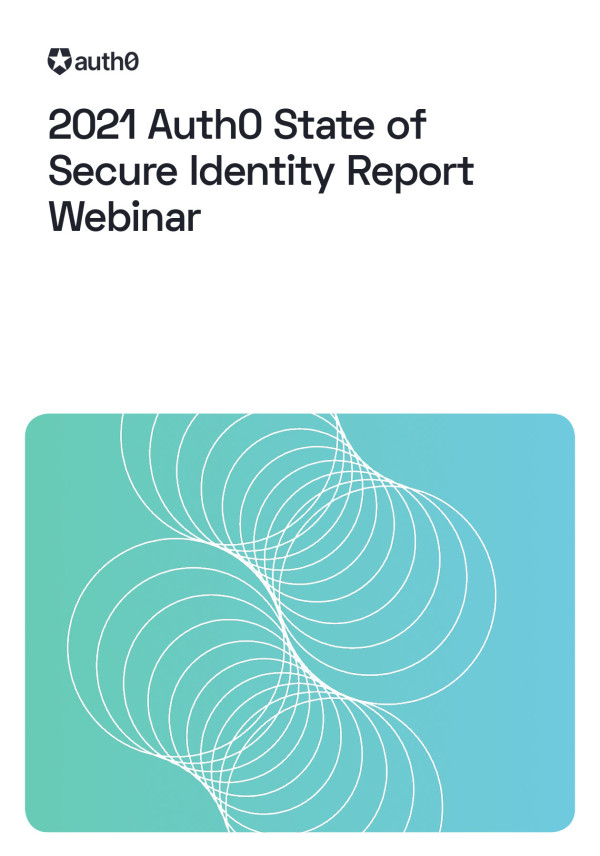 2021 Auth0 State of Secure Identity Webinar