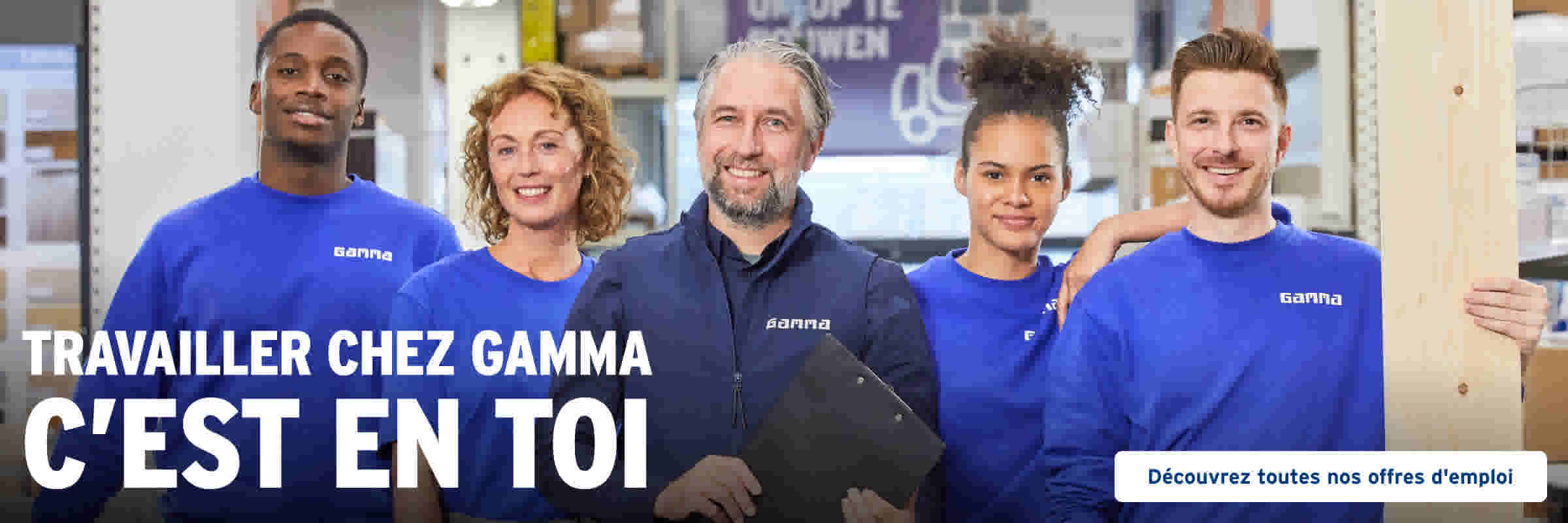 Travailler chez GAMMA, c'est en toi ! 
