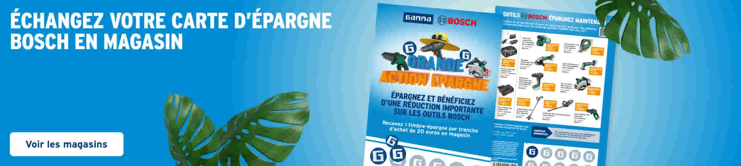 Échangez votre carte d'épargne Bosch en magasin. Voir les magasins. Grande action épargne GAMMA Bosch : épargnez et bénéficiez d'une réduction sur les outils Bosch. Recevez 1 timbre-épargne par tranche de 20 euros. Avantage Gammaplus.