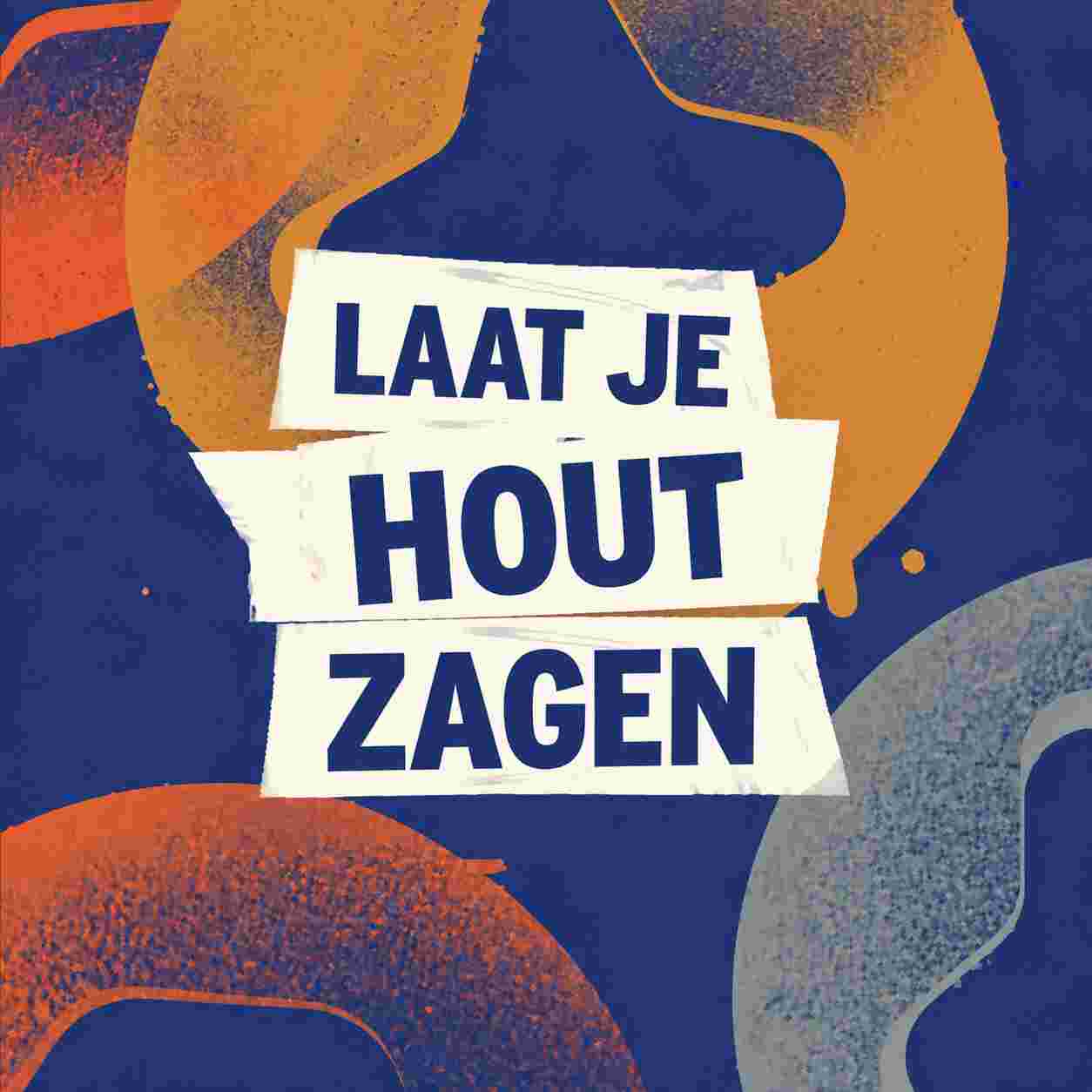 Nederlandse tekst 'LAAT JE HOUT ZAGEN' op witte stroken tegen een abstract patroon van oranje en blauwe vormen.