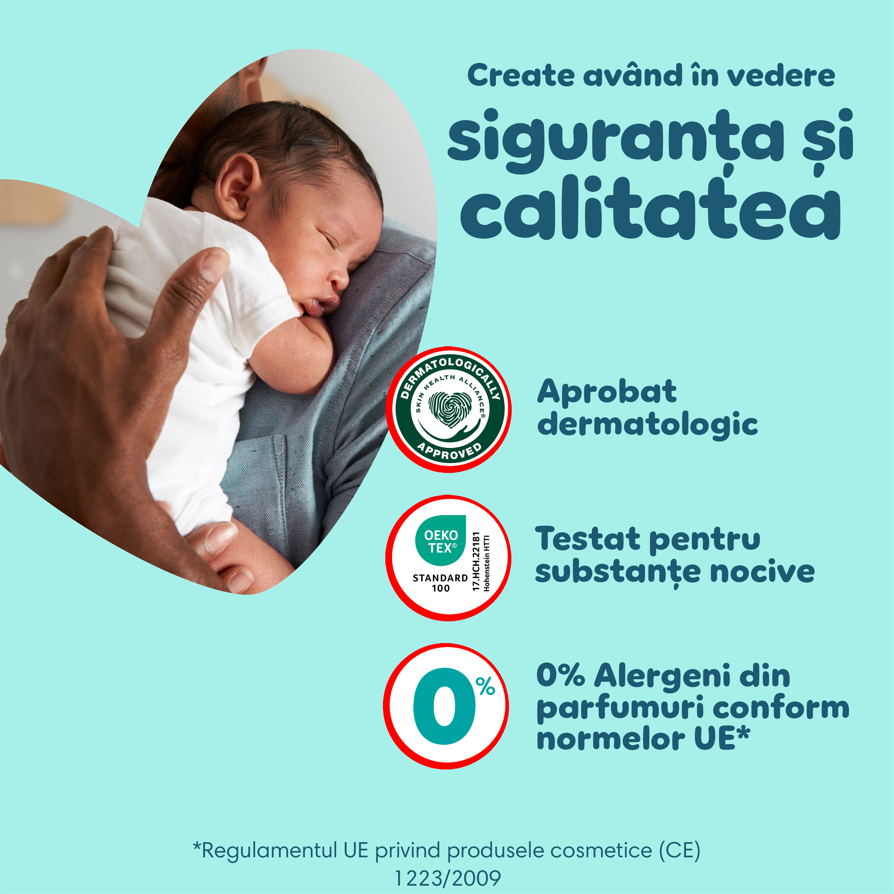O persoană ține strâns la piept un bebeluș și lângă ei textul <<Produse create având în vedere calitatea și siguranța, Aprobat dermatologic, Testat pentru substanțe nocive și 0% Alergeni din parfumuri conform normelor UE>>