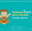 Horóscopo Touro para o seu bebê: personalidade, dicas e mais...
Touro
21 de abril - 20 de maio