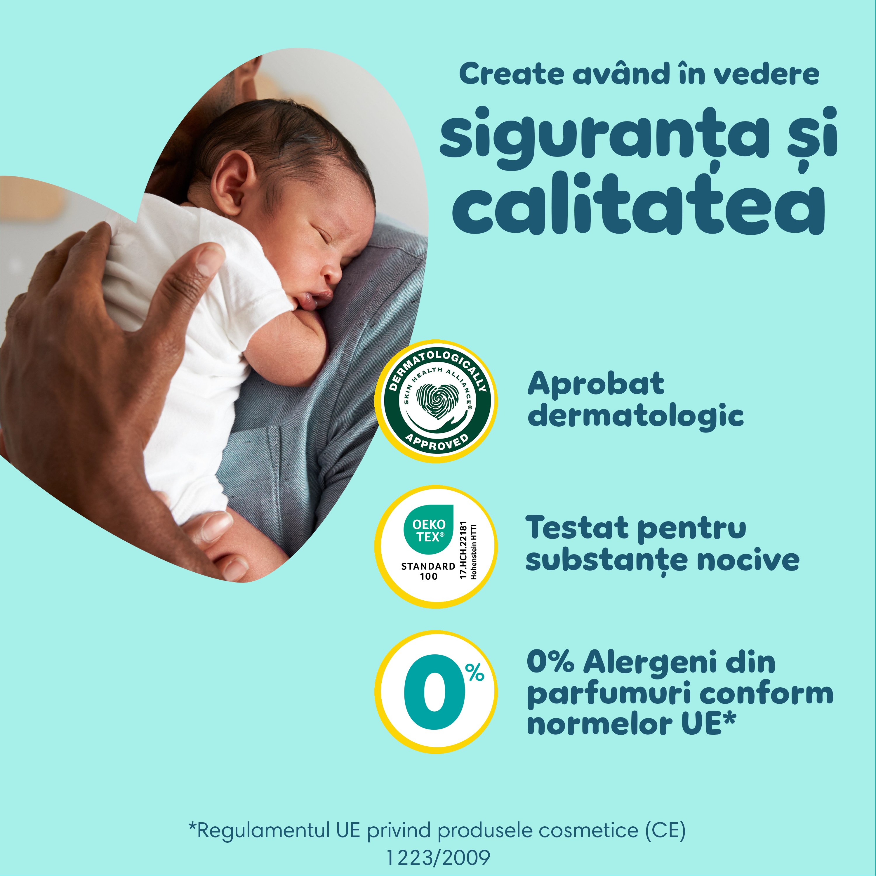 O persoană ține strâns la piept un bebeluș și lângă ei textul <<Produse create având în vedere calitatea și siguranța, Aprobat dermatologic, Testat pentru substanțe nocive și 0% Alergeni din parfumuri conform normelor UE>>
