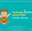 Horóscopo Aries para tu bebé: personalidad, tips y más...
Tauro
21 de abril- 20 de mayo