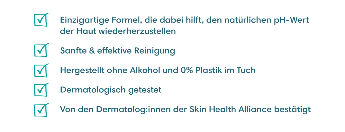 Helfen, die Haut vor Reizungen zu schützen – besser als Baumwolle und Wasser. Einzigartige Formel, die den natürlichen pH-Wert der Haut wiederherstellen kann. Sanfte & effektive Reinigung. Hergestellt ohne Alkohol und 0% Plastik im Tuch. Dermatologisch getestet