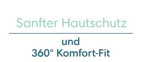 Sanfter Hautschutz und 360° Komfort-Fit
