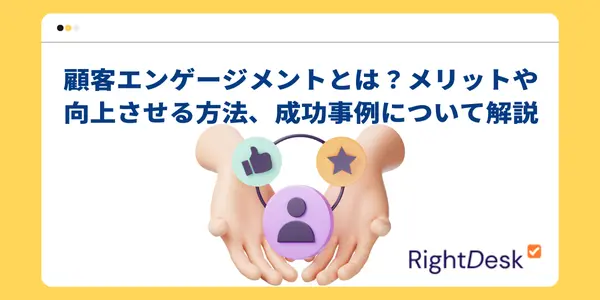 顧客エンゲージメントとは？メリットや向上させる具体的な方法、成功事例について解説