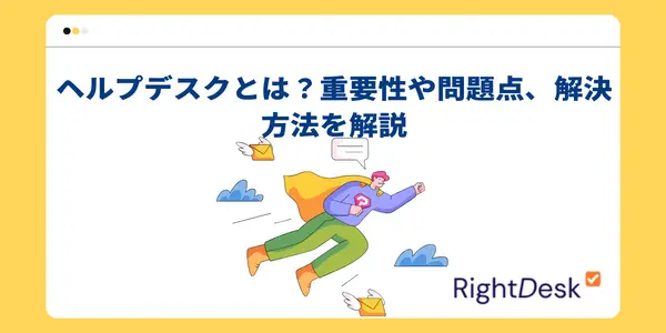 ヘルプデスクとは？重要性や問題点、解決方法を解説