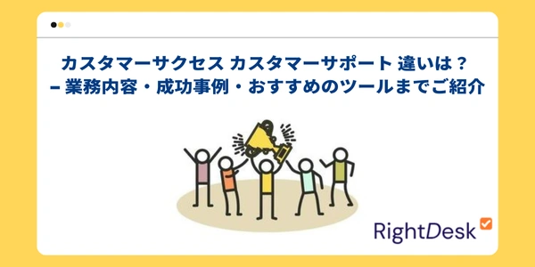 カスタマーサクセス  カスタマーサポート  違いは？ - 業務内容・成功事例・おすすめのツールまでご紹介