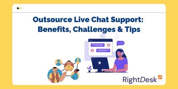 Outsource Live Chat Support: Benefits, Challenges & Tips