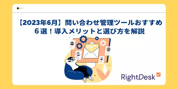 【2023年6月】問い合わせ管理ツールおすすめ６選！導入メリットと選び方を解説