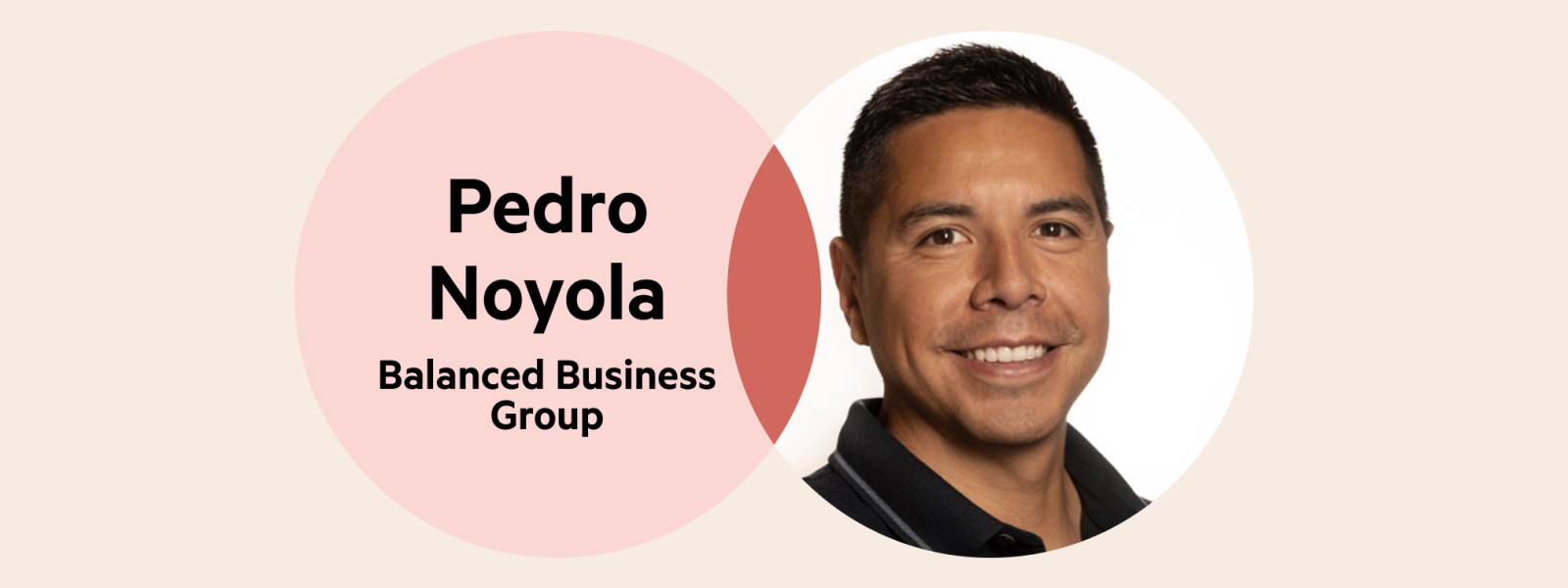 A Venn diagram: The left circle is pale pink with the words 'Pedro Noyola, Balanced Business Group', the left circle is Pedro's headshot, and the circle overlap is a deep muted pink.