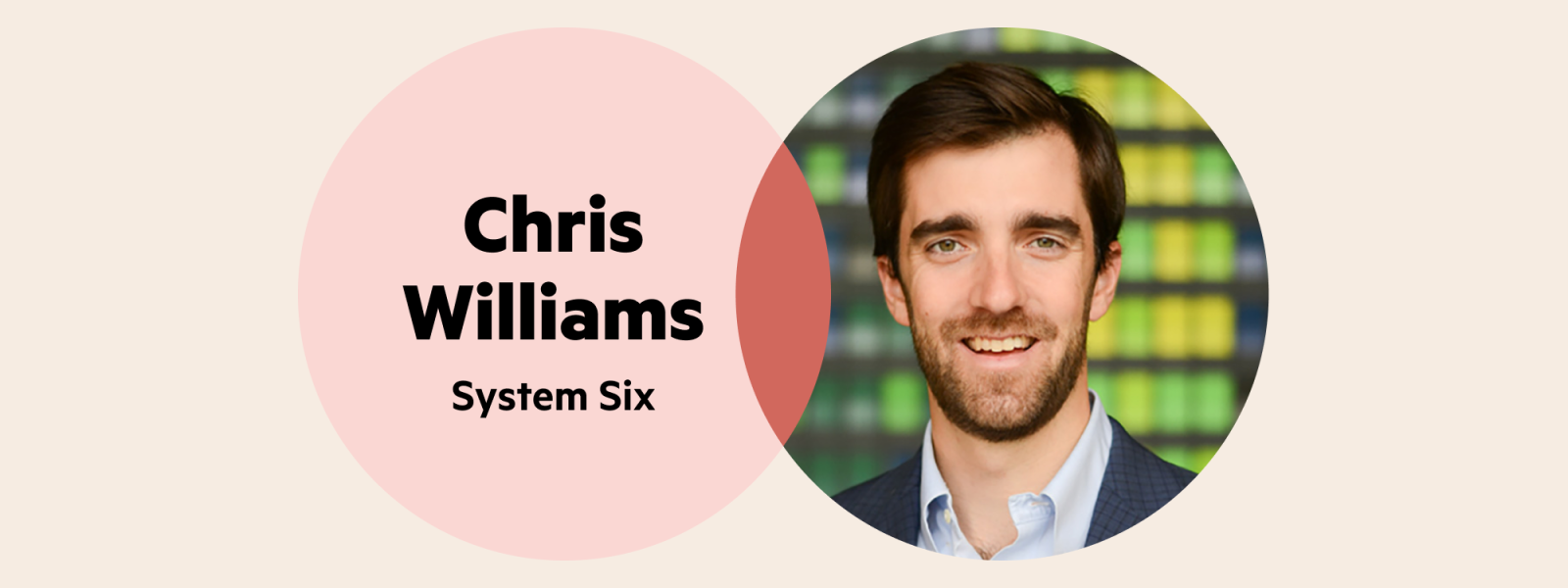 A Venn diagram. The left circle has the words 'Chris Williams System Six' and the right circle is Chris' headshot. He has short brown hair, a short beard and is wearing a light blue collared shirt and a dark blue blazer.