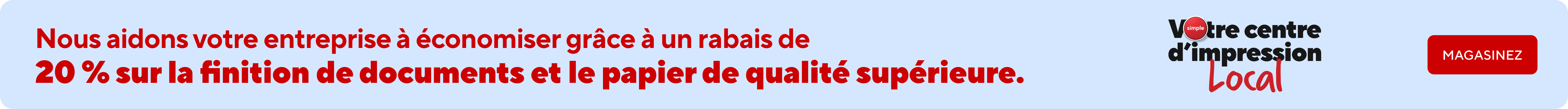 Economisez jusqu'à 20 % sur le materiel de marketing pour votre entreprise*.  L'impressions pour votre entreprise? C'est simple. Magasinez
