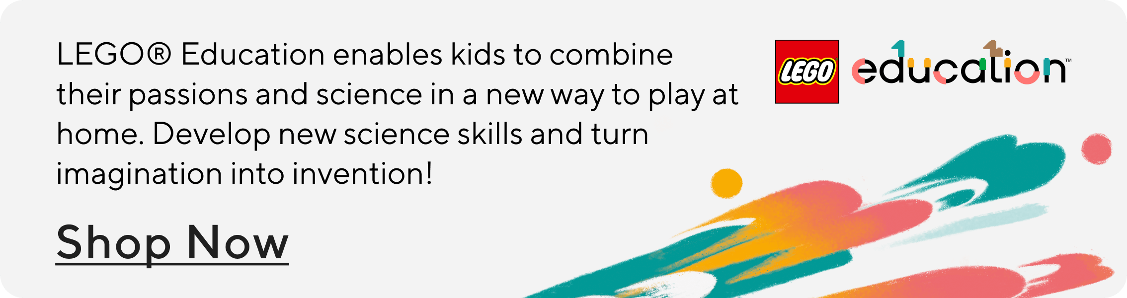 LEGO® Education enables kids to combine their passions and science in a new way to play at home. Develop new science skills and turn imagination into invention! Shop Now