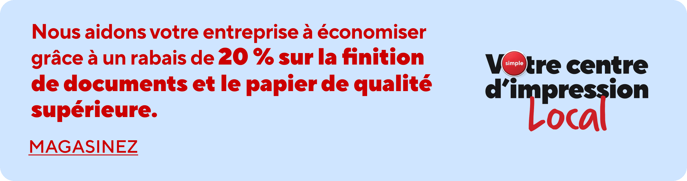 Economisez jusqu'à 20 % sur le materiel de marketing pour votre entreprise*.  L'impressions pour votre entreprise? C'est simple. Magasinez