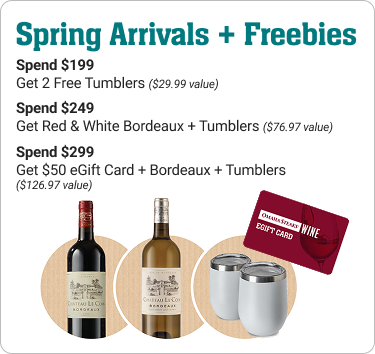 Fresh spring arrivals and freebies. Yours with any order of $199+. Spend $199, Get 2 free tumblers (worth $29.99). Spend $249, get 2 free red & white bordeaux wines + tumblers (worth $76.97 total). Spend $299, get a $50 egift card + 2 bordeaux + tumblers