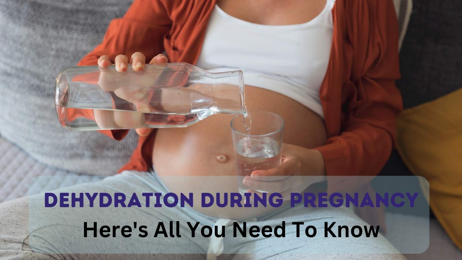 Dehydration During Pregnancy - Causes, Signs, and Symptoms