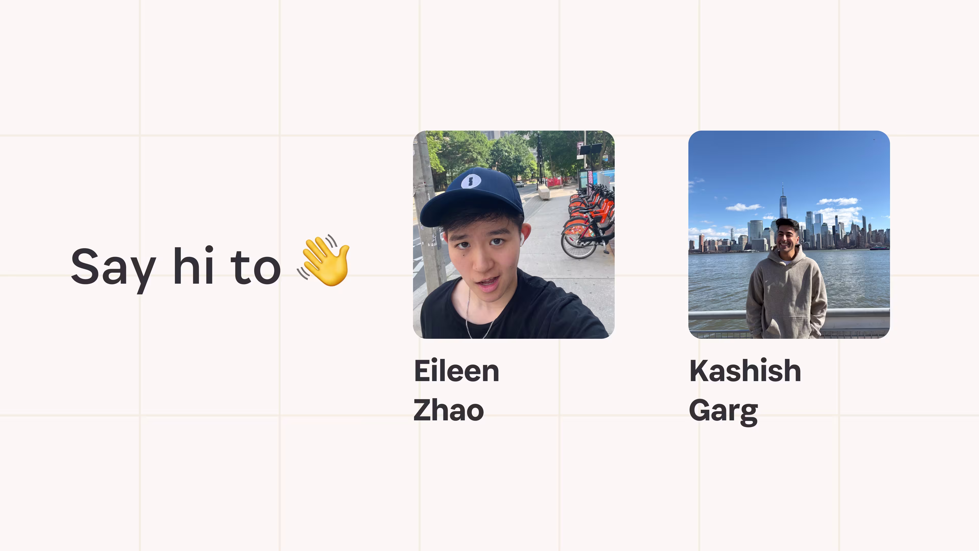 A graphic that reads, "Say hi to 👋 Eileen Zhao and Kashish Garg" and features a photograph of each person above their name.