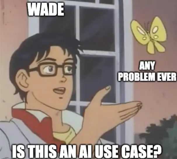 In the style of the meme of an anime character wrongfully classifying a butterfly, Wade asks if "any problem ever" is an AI use case.