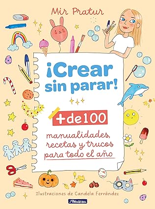 ¡Crear sin parar!: + de 100 manualidades, recetas y trucos para todo el año (Pequeños curiosos)