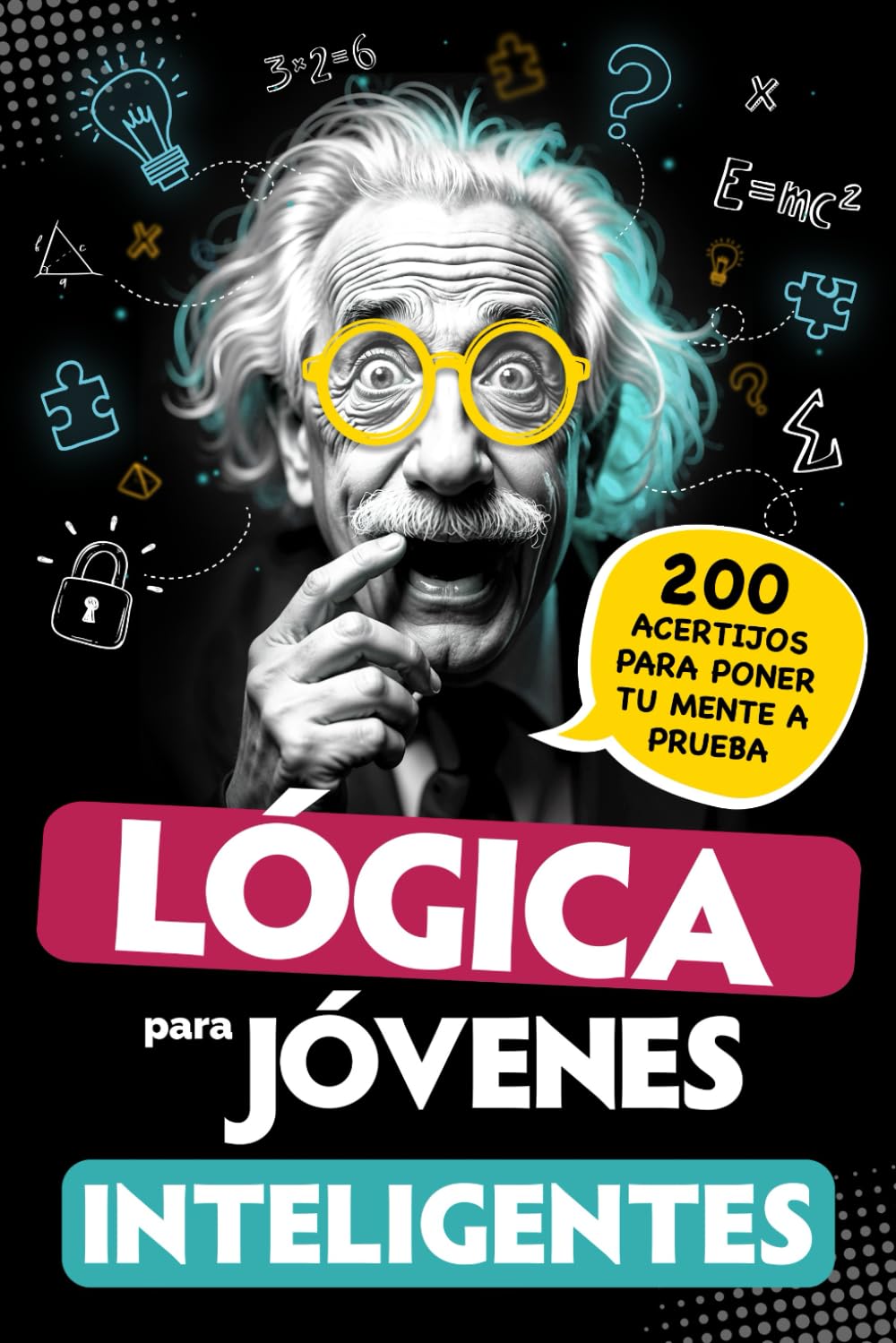 Lógica para jóvenes inteligentes: 200 acertijos para poner tu mente a prueba