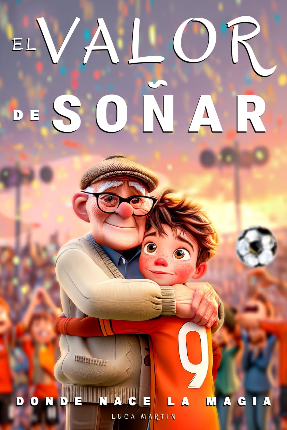 El Valor De Soñar - Donde Nace La Magia: Un libro de fútbol para niños de 9 a 12 años
