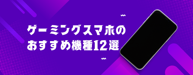 ゲーミングスマホのおすすめ機種12選