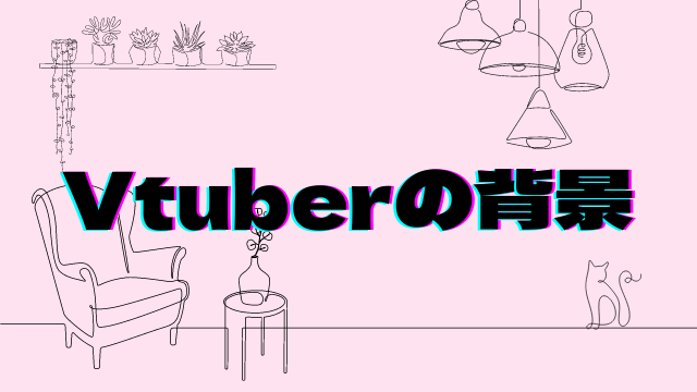 Vtuberの背景
