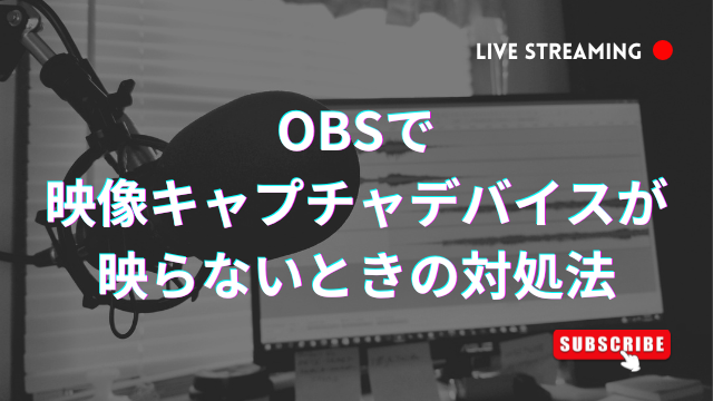 OBSで映像キャプチャデバイスが映らない