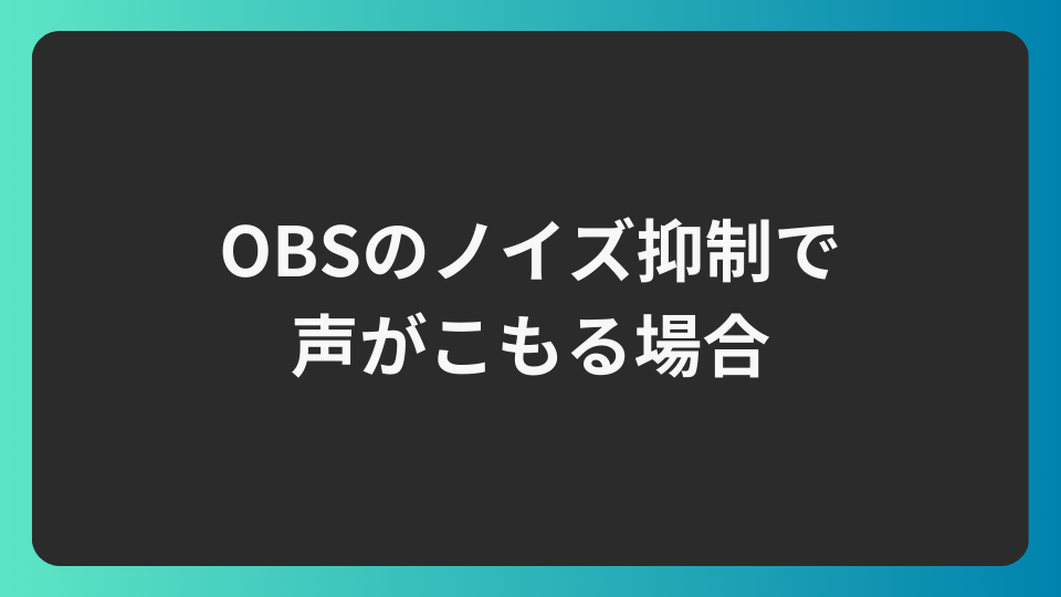OBSのノイズ抑制で声がこもる場合