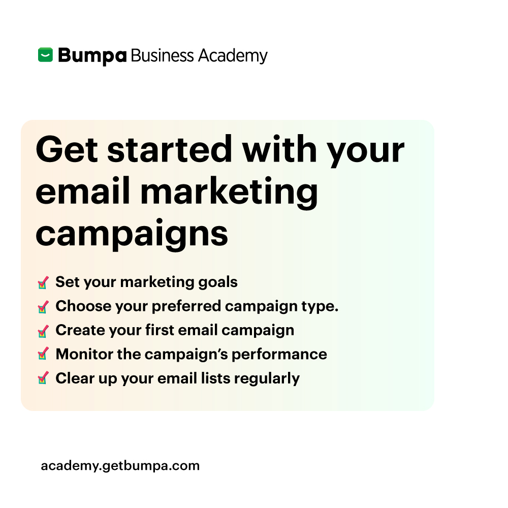 Text in image : "Get started with your email marketing campaigns"
Text in image:
Set your marketing goals
Choose your preferred campaign type.
Create your first email campaign
Monitor the campaign’s performance
Clear up your email lists regularly