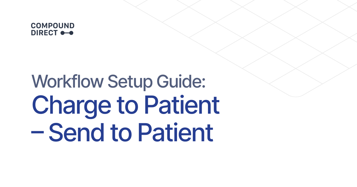 Workflow Setup Guide: Charge to Patient – Send to Patient | Compound Direct