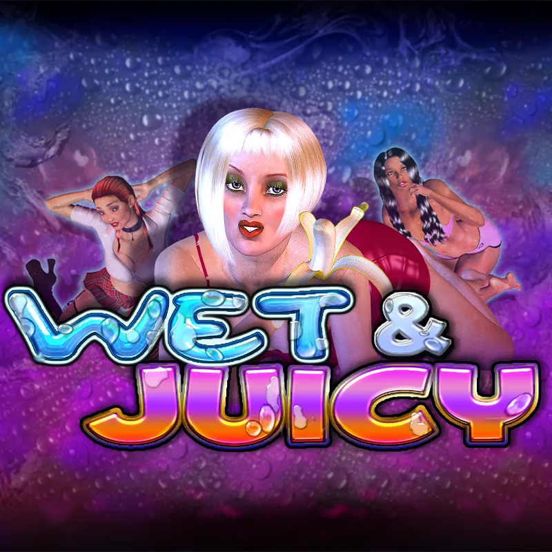 WET & JUICY